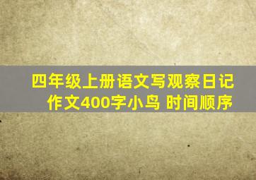 四年级上册语文写观察日记作文400字小鸟 时间顺序